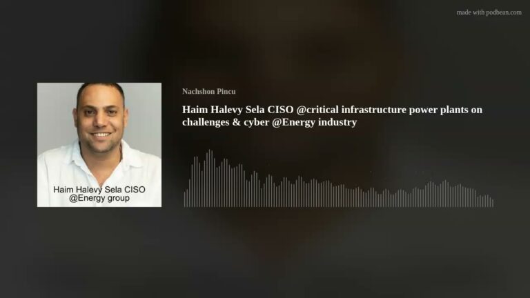 Haim Halevy Sela CISO @critical infrastructure power plants on challenges & cyber @Energy industry