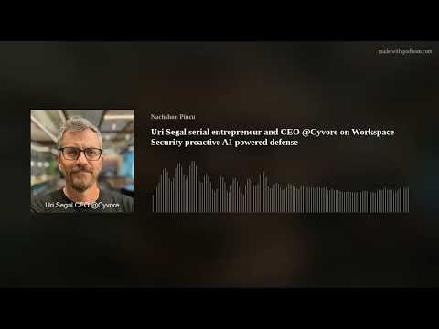 Uri Segal serial entrepreneur and CEO @Cyvore on Workspace Security proactive AI-powered defense