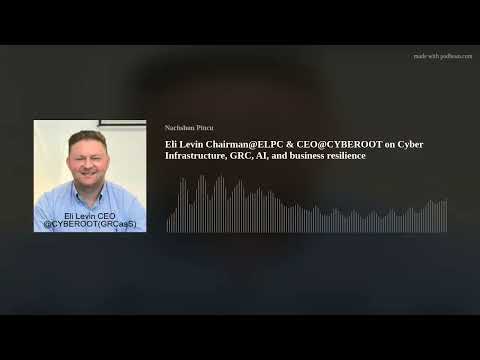 Eli Levin Chairman@ELPC & CEO@CYBEROOT on Cyber Infrastructure, GRC, AI, and business resilience