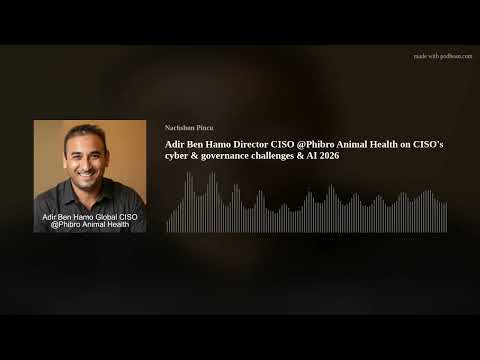 Adir Ben Hamo Director CISO @Phibro Animal Health on CISO’s cyber & governance challenges & AI 2026